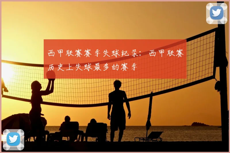 西甲联赛赛季失球纪录:西甲联赛历史上失球最多的赛季