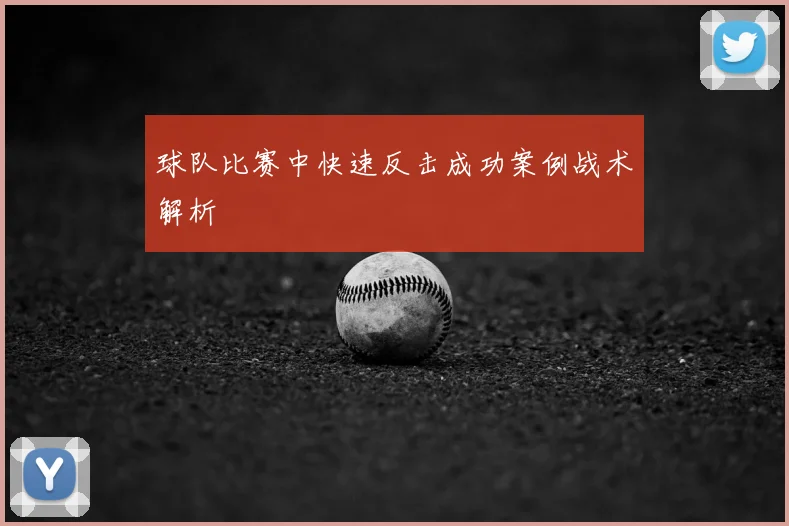 球队比赛中快速反击成功案例战术解析